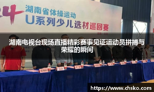 湖南电视台现场直播精彩赛事见证运动员拼搏与荣耀的瞬间