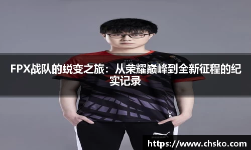 FPX战队的蜕变之旅：从荣耀巅峰到全新征程的纪实记录
